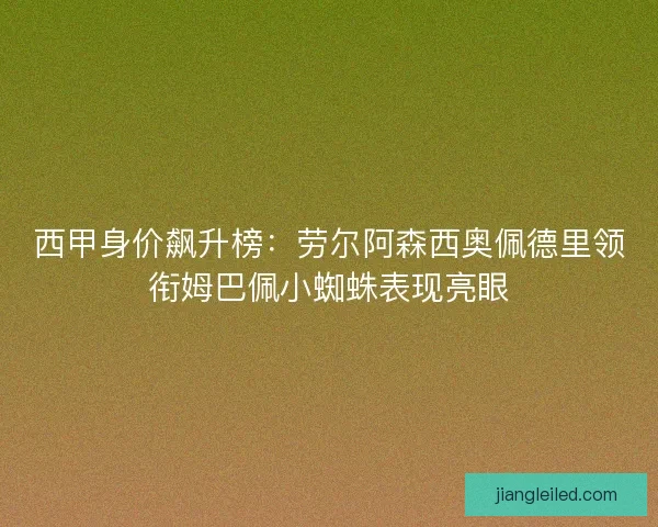 西甲身价飙升榜：劳尔阿森西奥佩德里领衔姆巴佩小蜘蛛表现亮眼